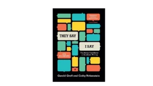 They Say I Say: The Moves That Matter in Academic Writing